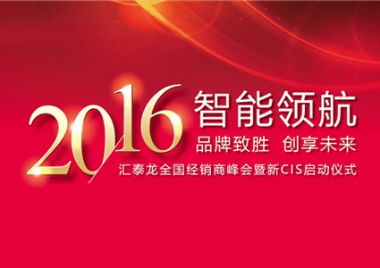 智能領航，品牌致勝——匯泰龍2016年度全國經銷商峰會暨新CIS啟動儀式圓滿舉行