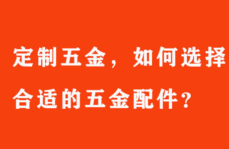 定制五金，如何選擇合適的五金配件？